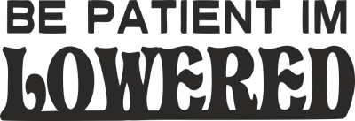 Be patient Im lowered - Stickers Racer & Drift