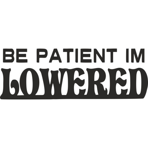 Be patient Im lowered | MPA Déco