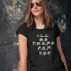 T-shirt femme personnalisé - Série - "I'll be there for you"
