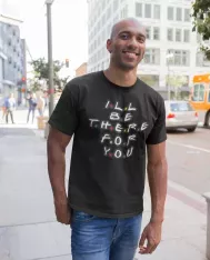 T-shirt homme personnalisé - Série - "I'll be there for you"